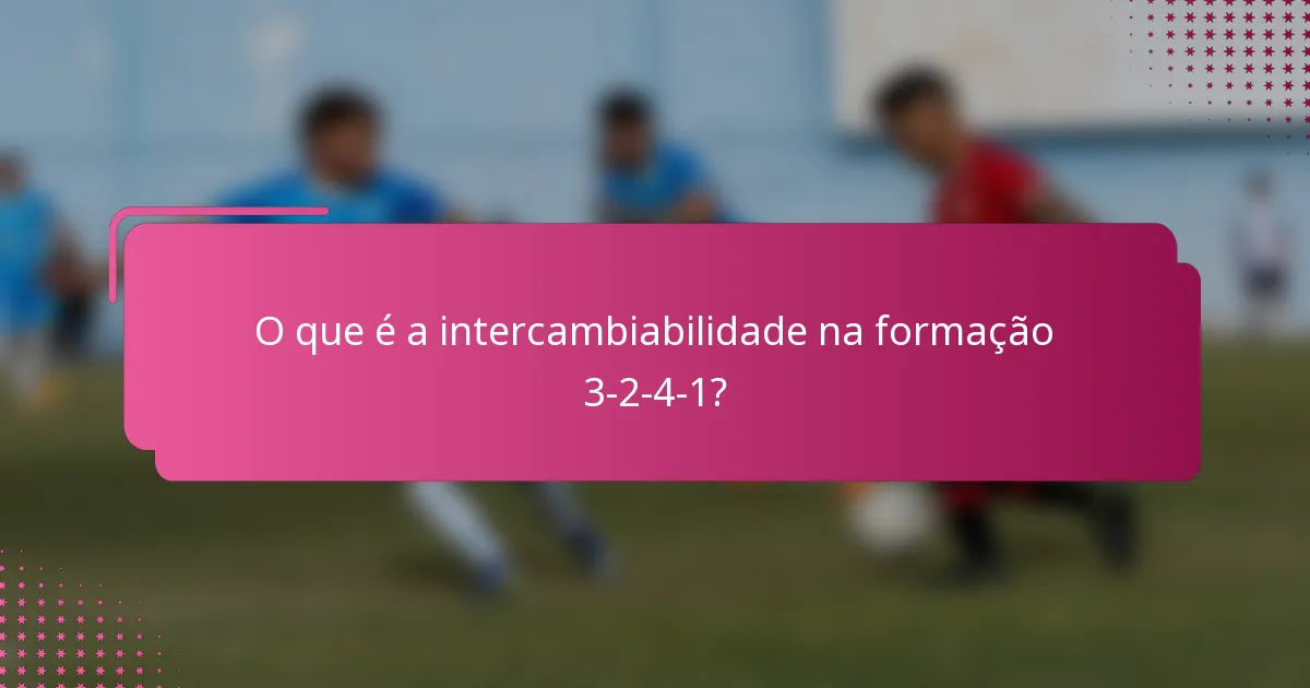 O que é a intercambiabilidade na formação 3-2-4-1?