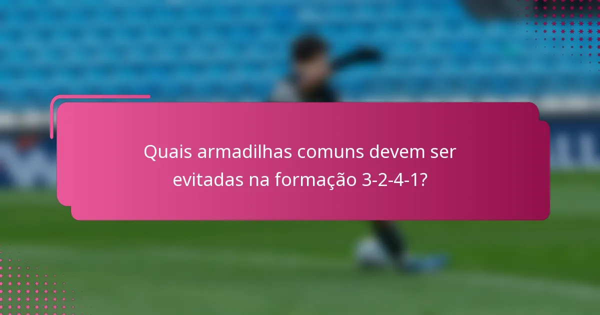 Quais armadilhas comuns devem ser evitadas na formação 3-2-4-1?