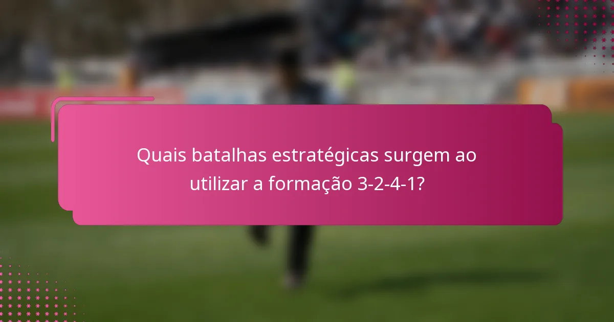 Quais batalhas estratégicas surgem ao utilizar a formação 3-2-4-1?