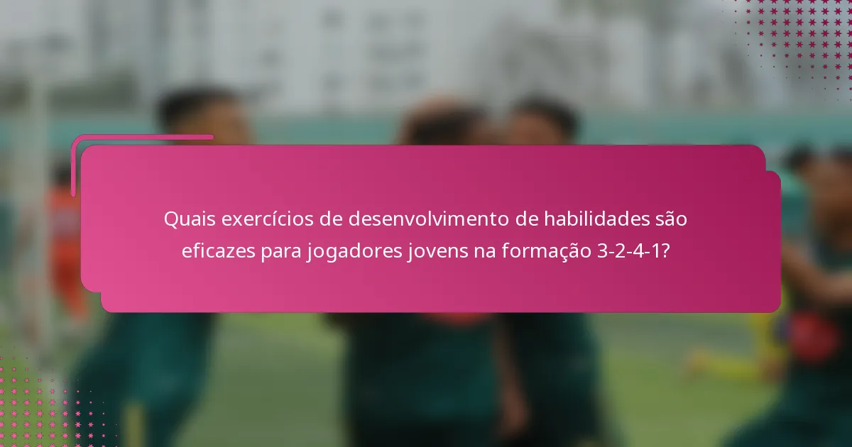 Quais exercícios de desenvolvimento de habilidades são eficazes para jogadores jovens na formação 3-2-4-1?
