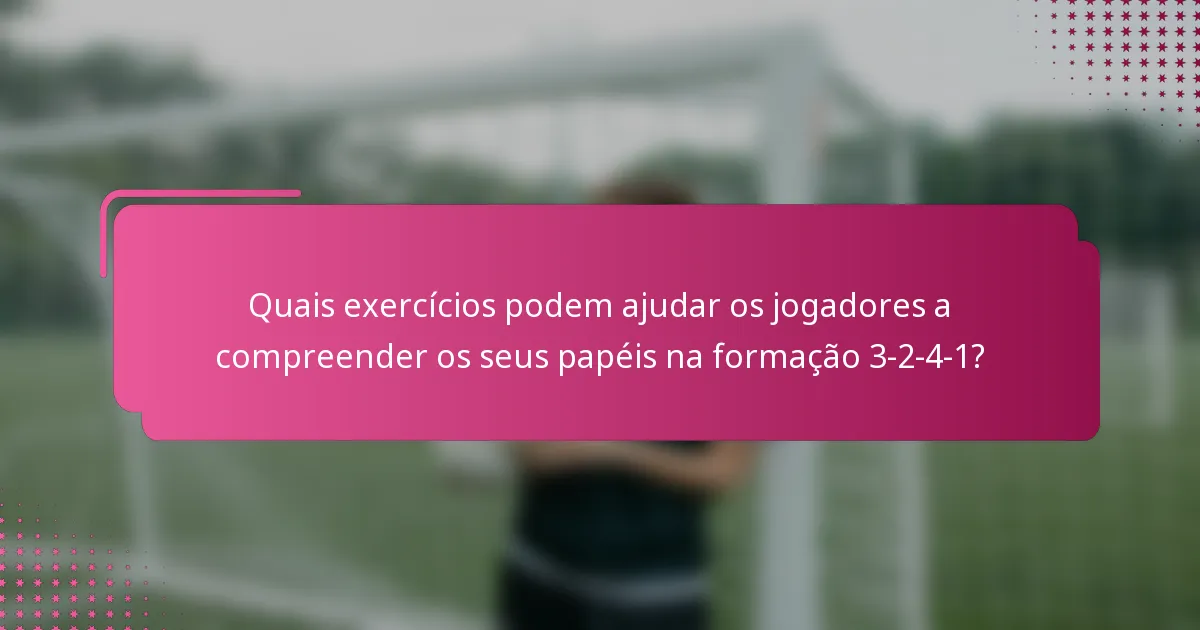 Quais exercícios podem ajudar os jogadores a compreender os seus papéis na formação 3-2-4-1?
