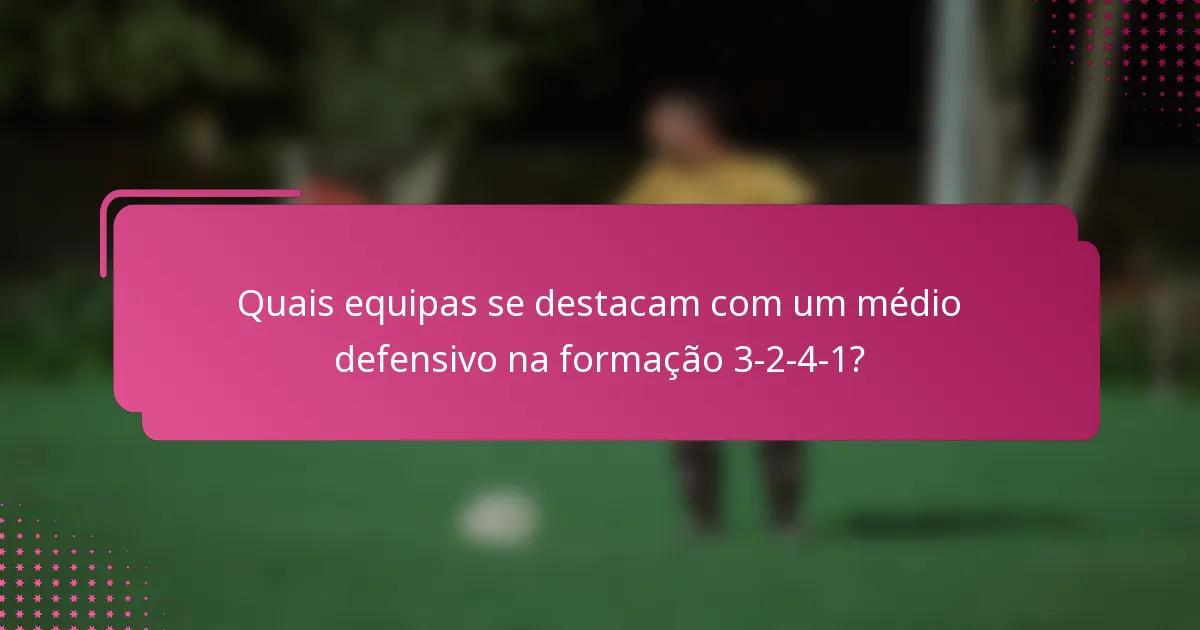 Quais equipas se destacam com um médio defensivo na formação 3-2-4-1?