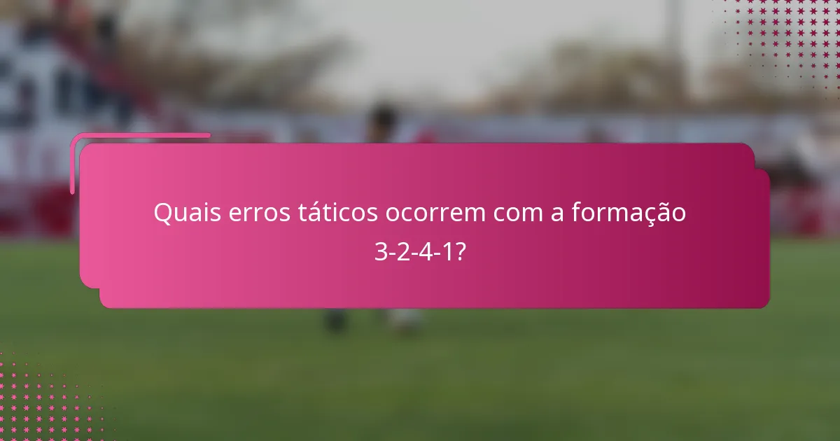 Quais erros táticos ocorrem com a formação 3-2-4-1?