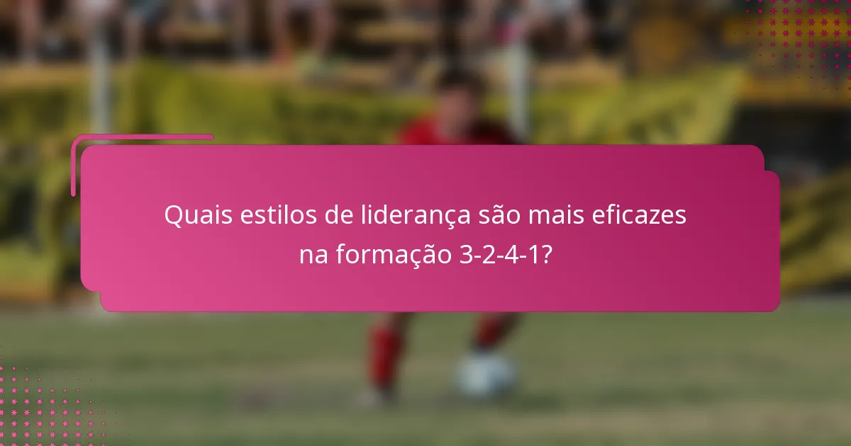 Quais estilos de liderança são mais eficazes na formação 3-2-4-1?