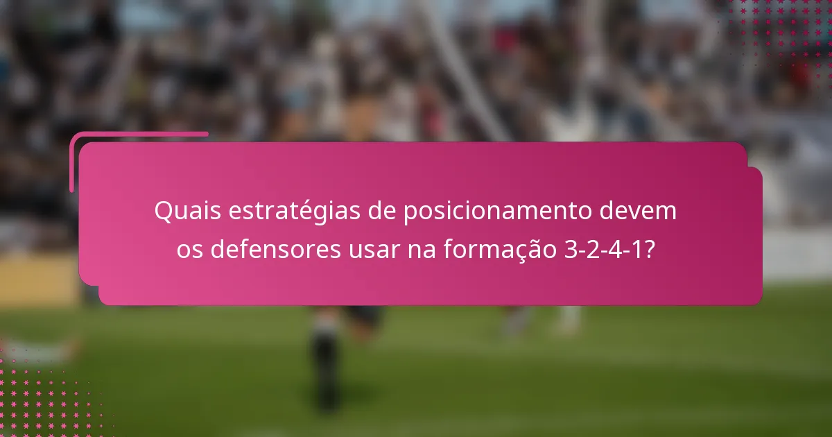 Quais estratégias de posicionamento devem os defensores usar na formação 3-2-4-1?