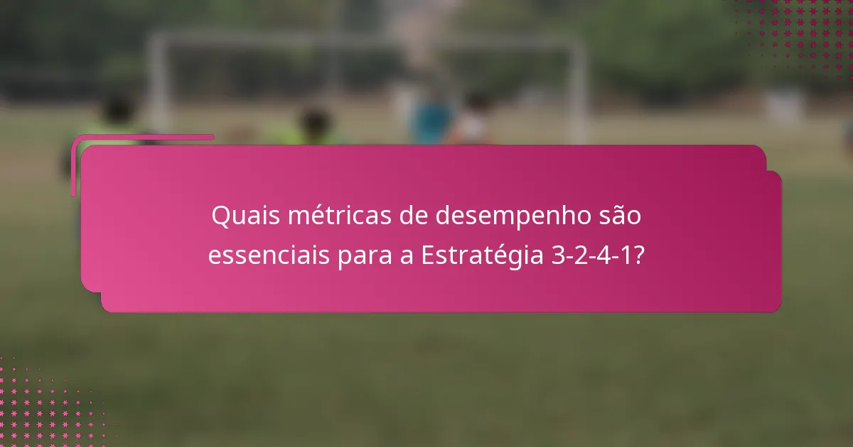 Quais métricas de desempenho são essenciais para a Estratégia 3-2-4-1?