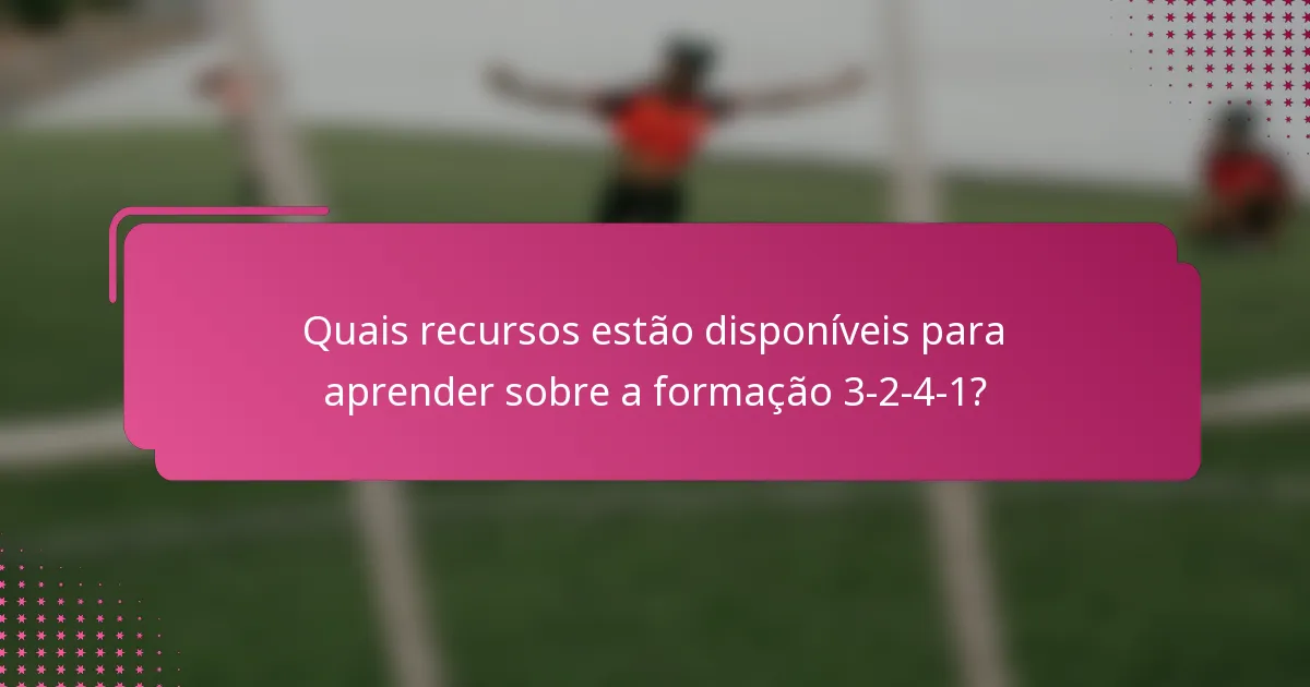 Quais recursos estão disponíveis para aprender sobre a formação 3-2-4-1?