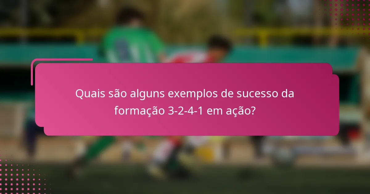 Quais são alguns exemplos de sucesso da formação 3-2-4-1 em ação?