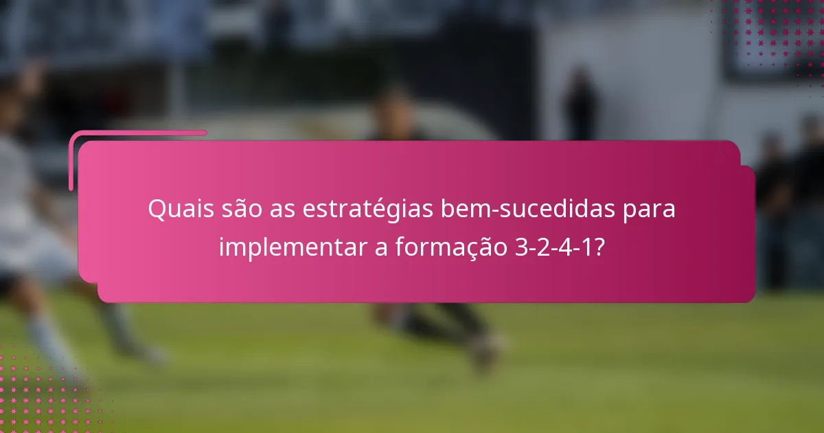 Quais são as estratégias bem-sucedidas para implementar a formação 3-2-4-1?