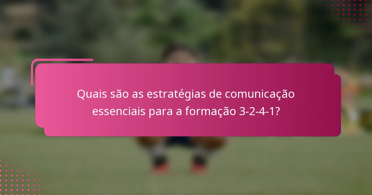 Quais são as estratégias de comunicação essenciais para a formação 3-2-4-1?