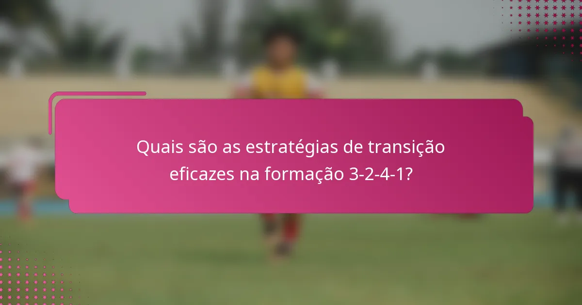Quais são as estratégias de transição eficazes na formação 3-2-4-1?