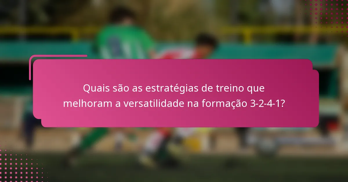 Quais são as estratégias de treino que melhoram a versatilidade na formação 3-2-4-1?