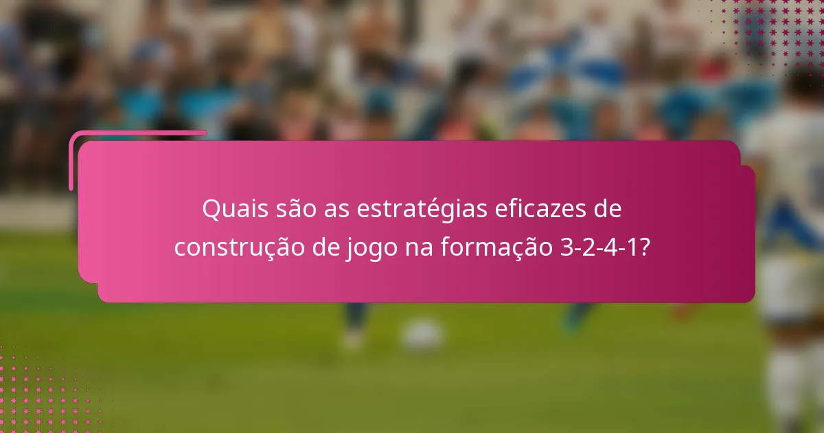 Quais são as estratégias eficazes de construção de jogo na formação 3-2-4-1?