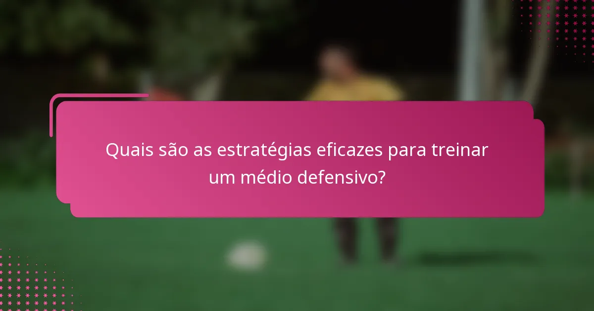 Quais são as estratégias eficazes para treinar um médio defensivo?