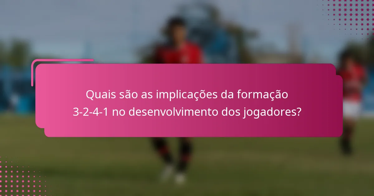 Quais são as implicações da formação 3-2-4-1 no desenvolvimento dos jogadores?