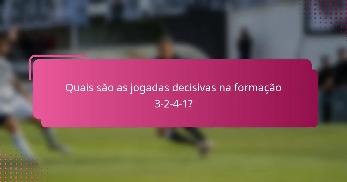 Quais são as jogadas decisivas na formação 3-2-4-1?