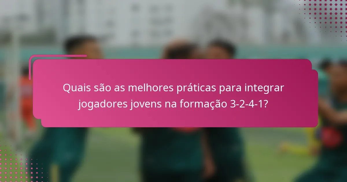 Quais são as melhores práticas para integrar jogadores jovens na formação 3-2-4-1?