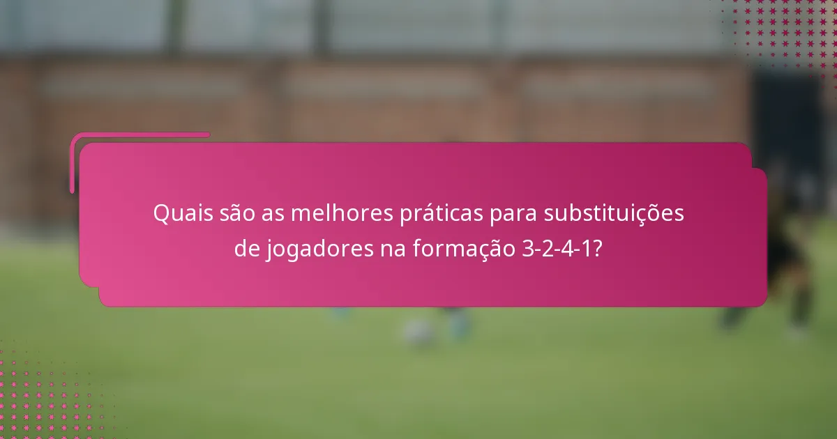 Quais são as melhores práticas para substituições de jogadores na formação 3-2-4-1?