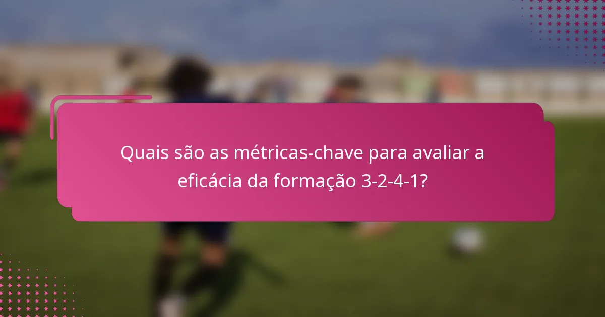 Quais são as métricas-chave para avaliar a eficácia da formação 3-2-4-1?