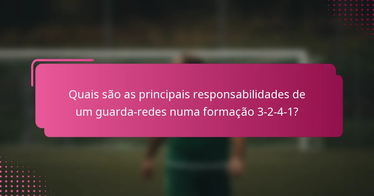 Quais são as principais responsabilidades de um guarda-redes numa formação 3-2-4-1?