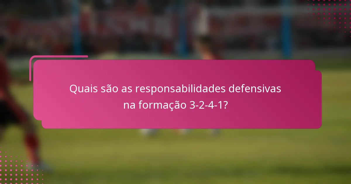 Quais são as responsabilidades defensivas na formação 3-2-4-1?