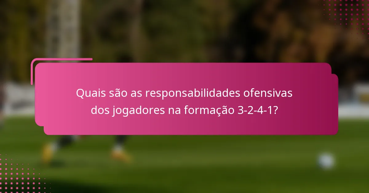 Quais são as responsabilidades ofensivas dos jogadores na formação 3-2-4-1?