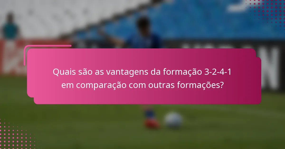 Quais são as vantagens da formação 3-2-4-1 em comparação com outras formações?
