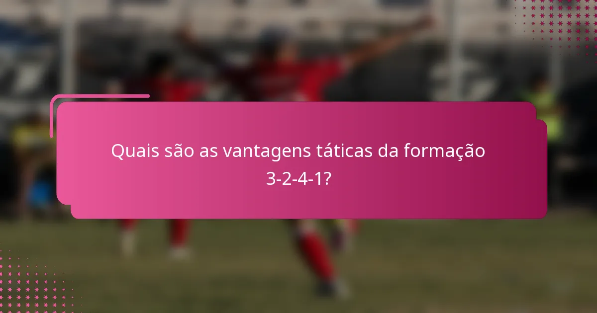 Quais são as vantagens táticas da formação 3-2-4-1?