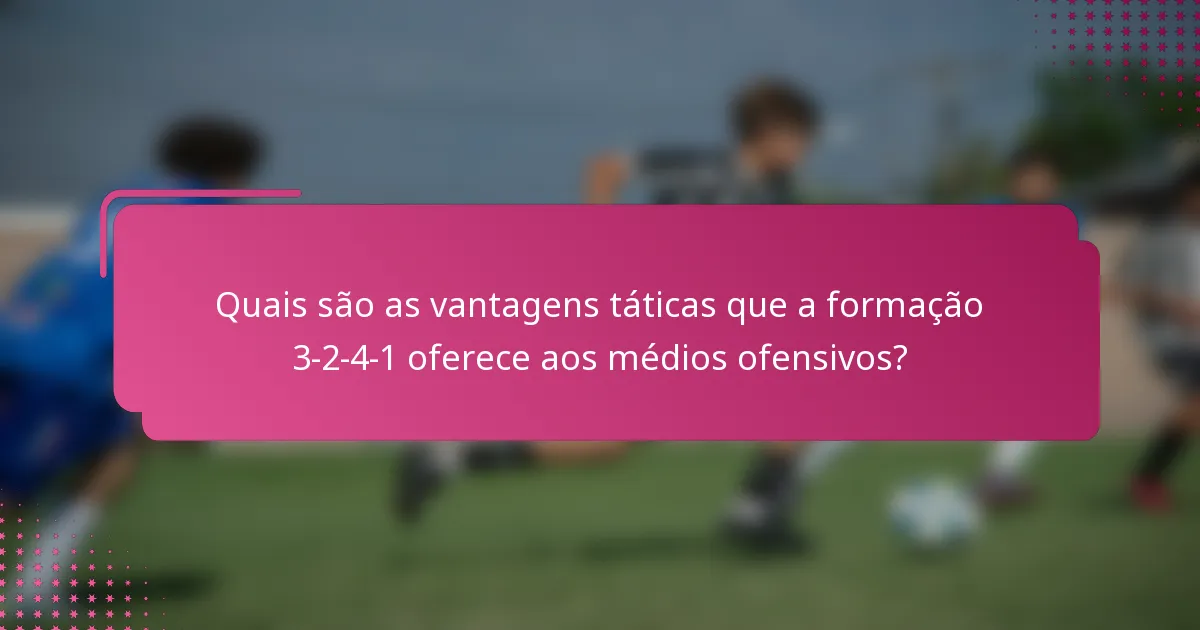 Quais são as vantagens táticas que a formação 3-2-4-1 oferece aos médios ofensivos?