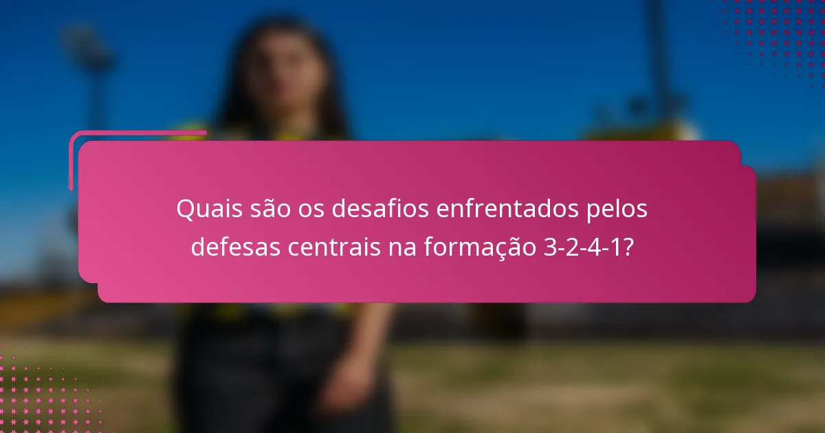 Quais são os desafios enfrentados pelos defesas centrais na formação 3-2-4-1?