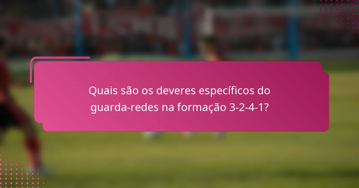Quais são os deveres específicos do guarda-redes na formação 3-2-4-1?