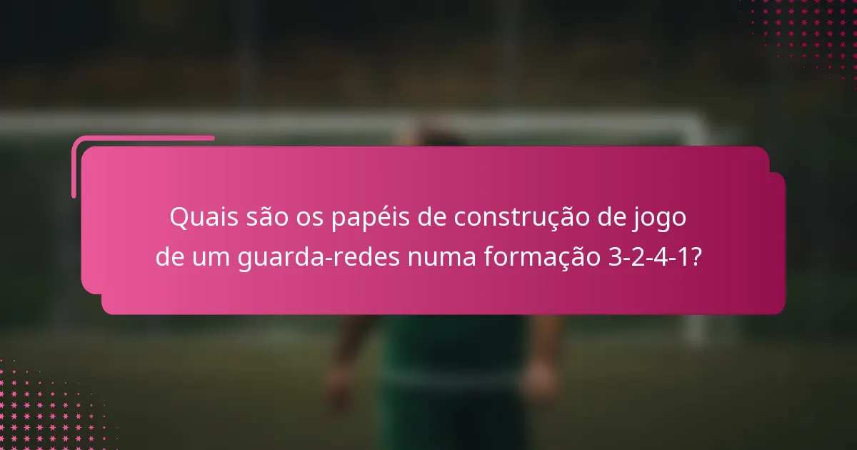 Quais são os papéis de construção de jogo de um guarda-redes numa formação 3-2-4-1?