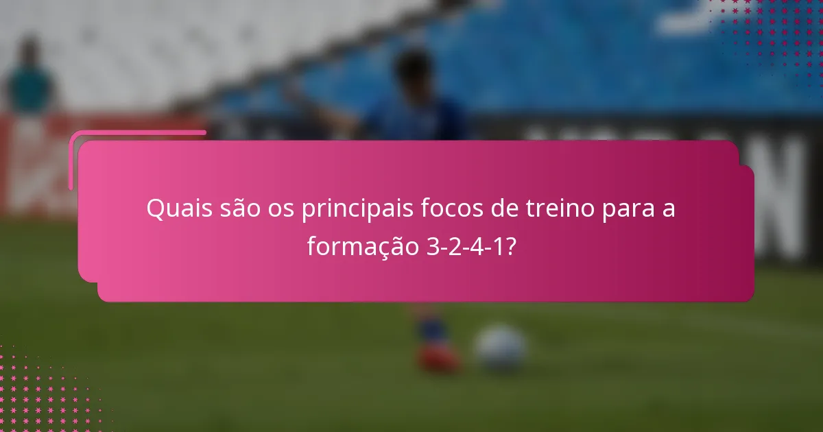 Quais são os principais focos de treino para a formação 3-2-4-1?