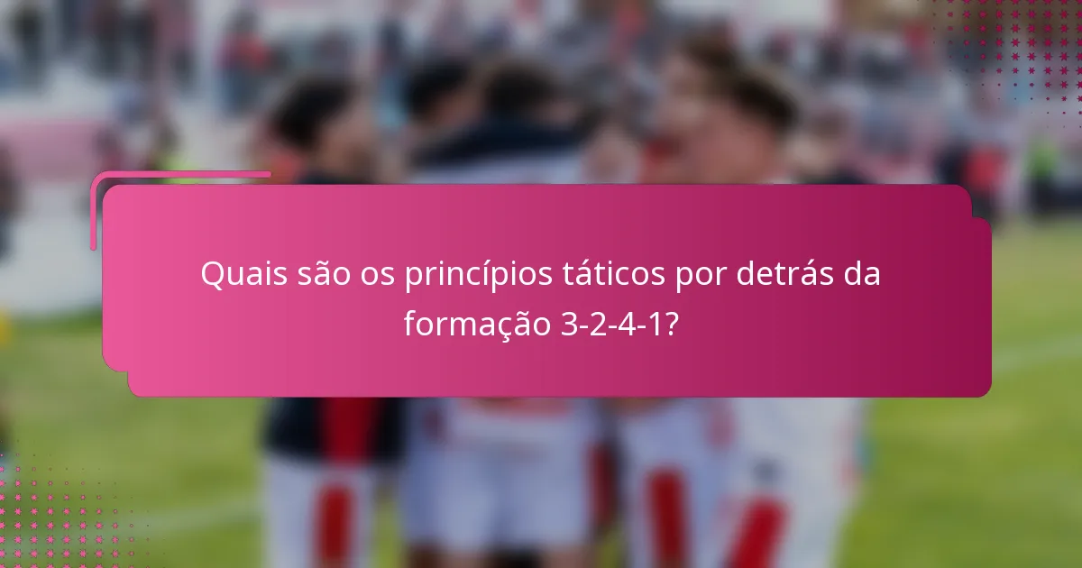 Quais são os princípios táticos por detrás da formação 3-2-4-1?