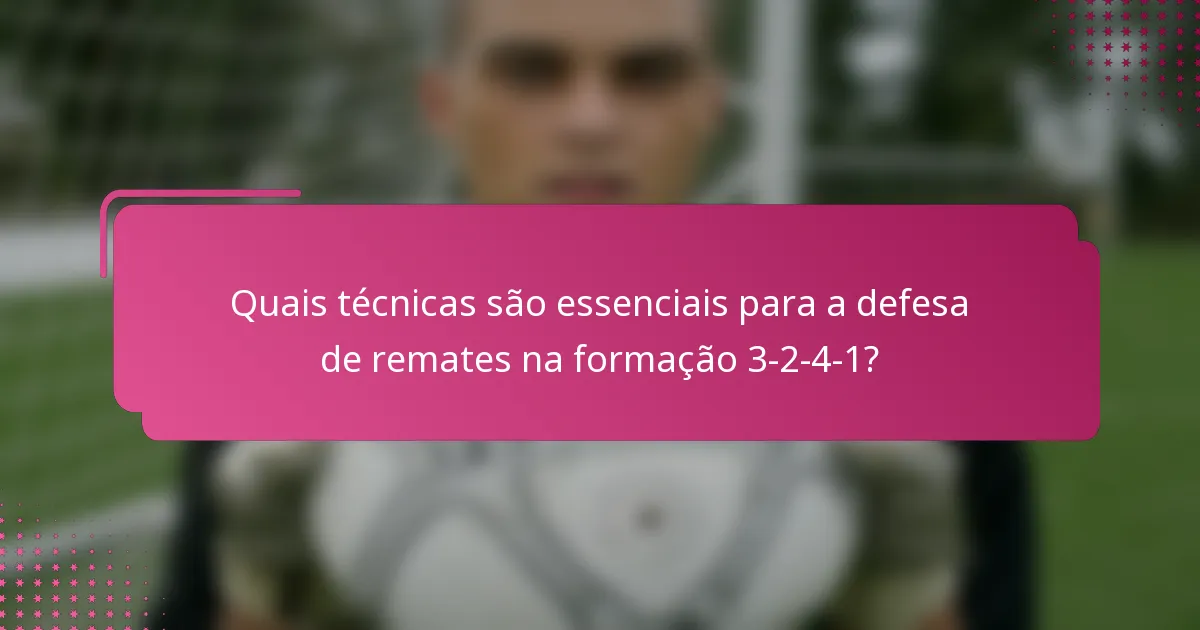 Quais técnicas são essenciais para a defesa de remates na formação 3-2-4-1?