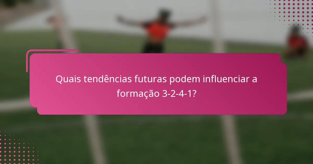 Quais tendências futuras podem influenciar a formação 3-2-4-1?