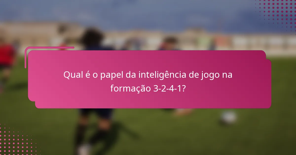 Qual é o papel da inteligência de jogo na formação 3-2-4-1?