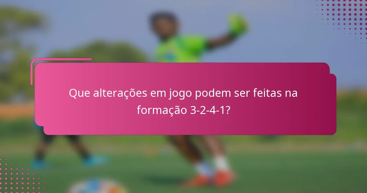 Que alterações em jogo podem ser feitas na formação 3-2-4-1?