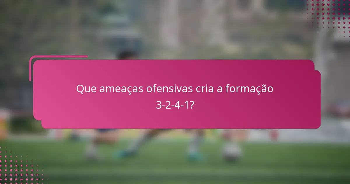 Que ameaças ofensivas cria a formação 3-2-4-1?