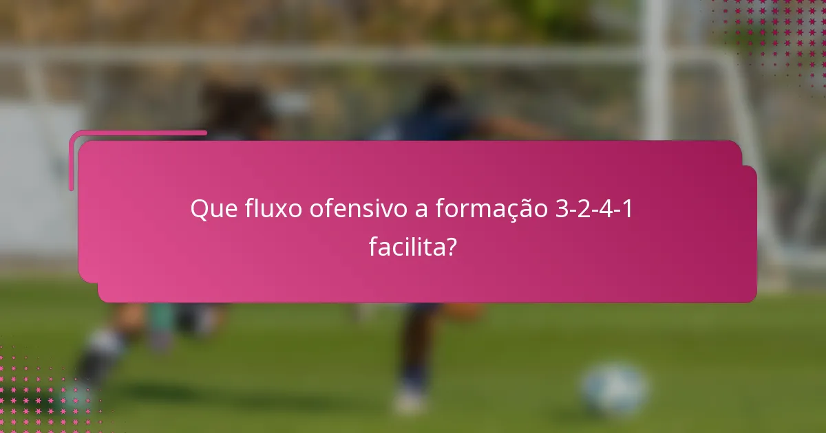 Que fluxo ofensivo a formação 3-2-4-1 facilita?